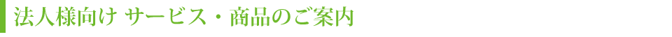 法人様向け サービス・商品のご案内